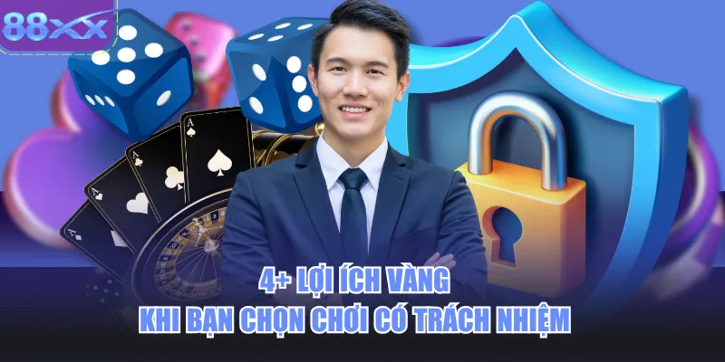 4+ lợi ích vàng khi bạn chọn chơi có trách nhiệm