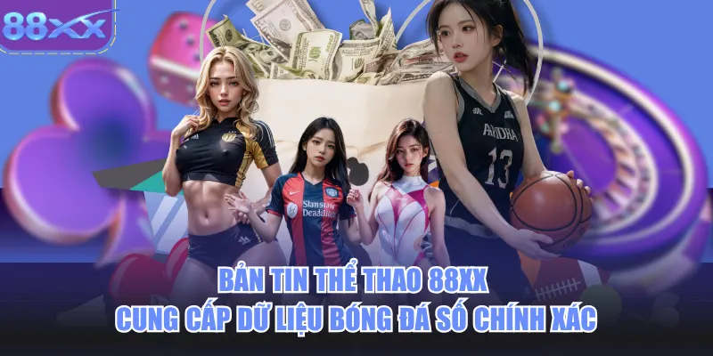 Bản tin thể thao 88xx cung cấp dữ liệu bóng đá số chính xác