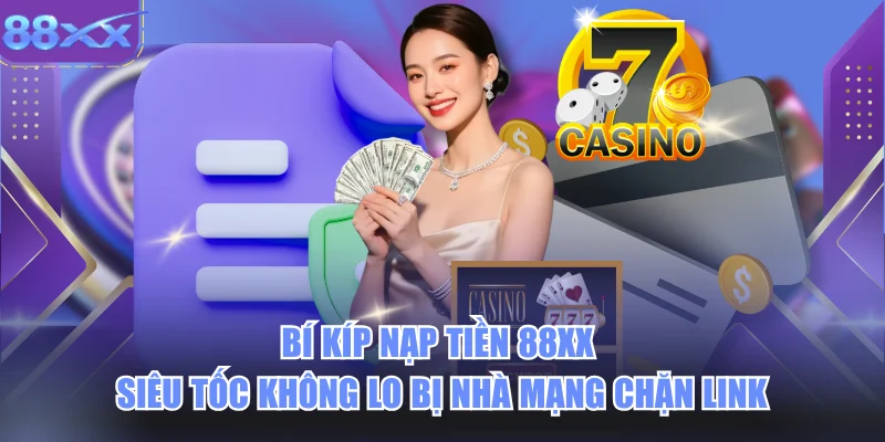 Bí Kíp Nạp Tiền 88xx Siêu Tốc Không Lo Bị Nhà Mạng Chặn Link