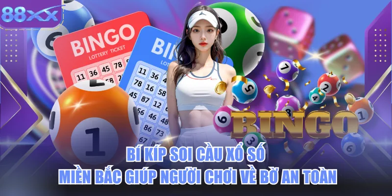 Bí Kíp Soi Cầu Xổ Số Miền Bắc Giúp Người Chơi Về Bờ An Toàn
