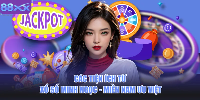 Các tiện ích từ xổ số Minh Ngọc - Miền Nam ưu việt