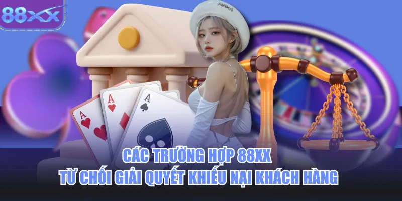 Các trường hợp 88xx từ chối giải quyết khiếu nại khách hàng