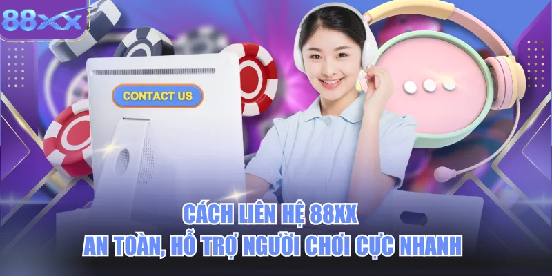 Cách Liên Hệ 88xx An Toàn, Hỗ Trợ Người Chơi Cực Nhanh