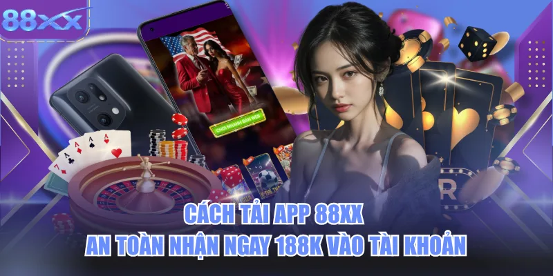 Quy Trình Tải App 88xx An Toàn Nhận Ngay 188K Vào Tài Khoản