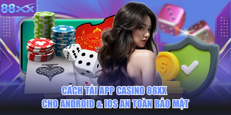 Cách Tải App Casino 88xx Cho Android & iOS An Toàn Bảo Mật