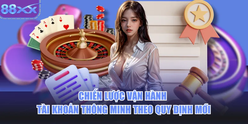 Chiến lược vận hành tài khoản thông minh theo quy định mới