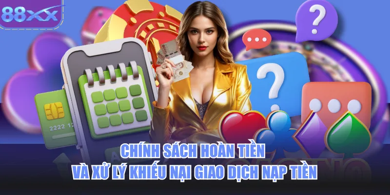 Chính sách hoàn tiền và xử lý khiếu nại giao dịch nạp tiền