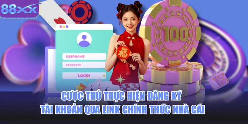 Cược thủ thực hiện đăng ký tài khoản qua link chính thức nhà cái