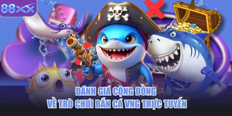 Đánh giá cộng đồng về trò chơi bắn cá vng trực tuyến