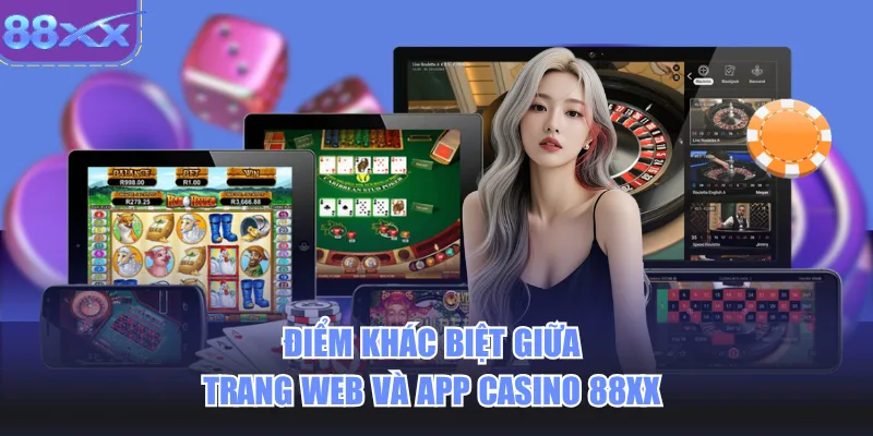 Điểm khác biệt giữa trang web và app casino 88xx 