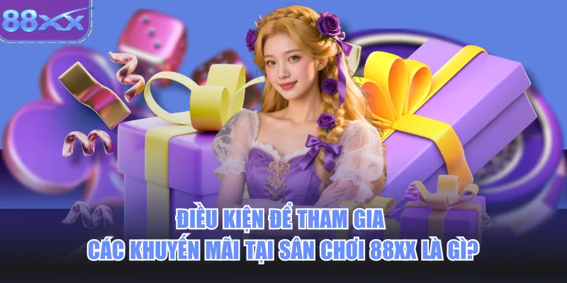 Điều kiện để tham gia các khuyến mãi tại sân chơi 88xx là gì?