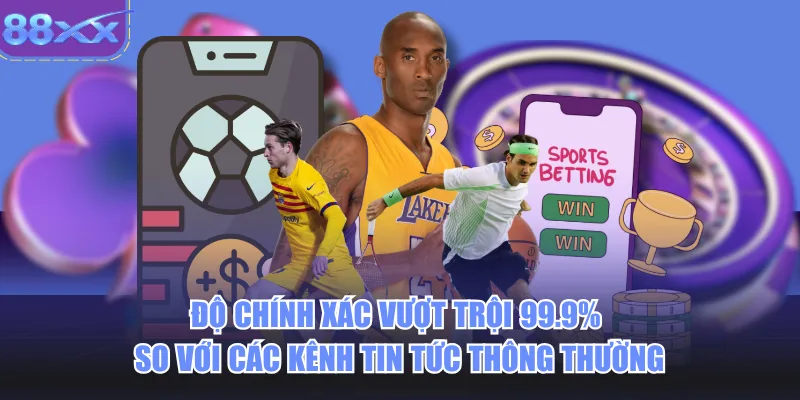 Độ chính xác vượt trội 99.9% so với các kênh tin tức thông thường