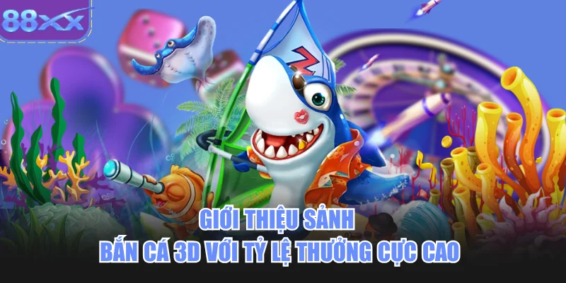 Giới thiệu sảnh bắn cá 3D với tỷ lệ thưởng cực cao