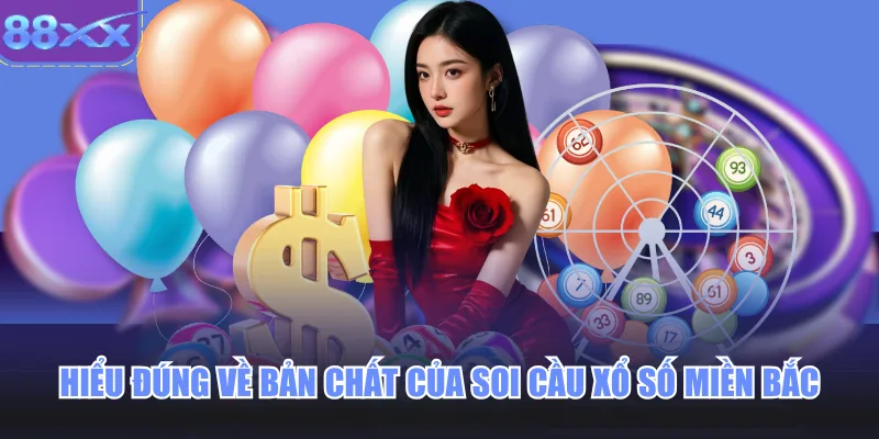 Hiểu đúng về bản chất của soi cầu xổ số miền Bắc