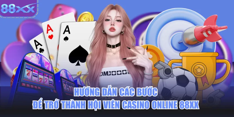Hướng dẫn các bước để trở thành hội viên casino online 88xx 