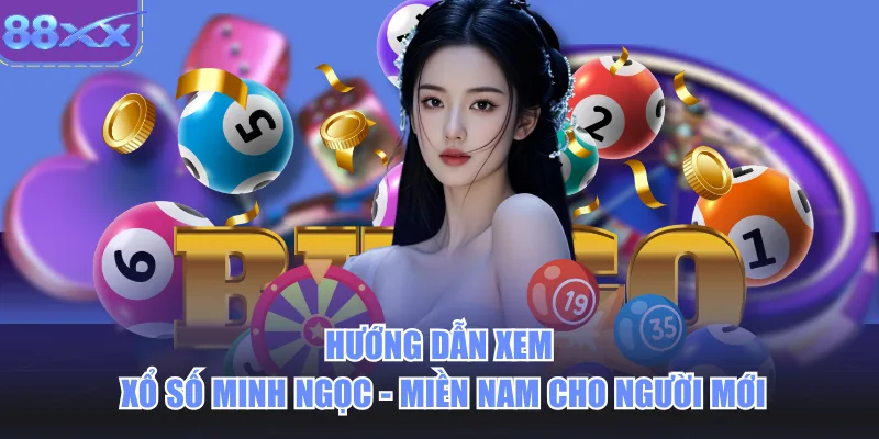 Hướng dẫn xem xổ số Minh Ngọc - Miền Nam cho người mới