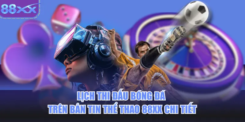 Lịch thi đấu bóng đá trên bản tin thể thao 88xx chi tiết