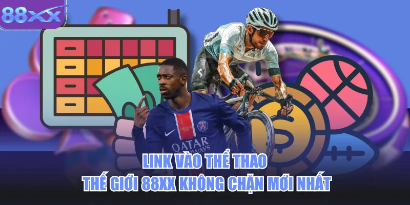 Link vào thể thao thế giới 88xx không chặn mới nhất