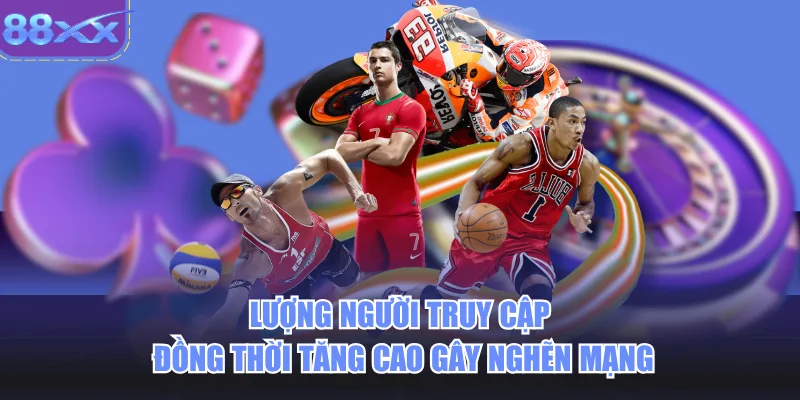 Lượng người truy cập đồng thời tăng cao gây nghẽn mạng