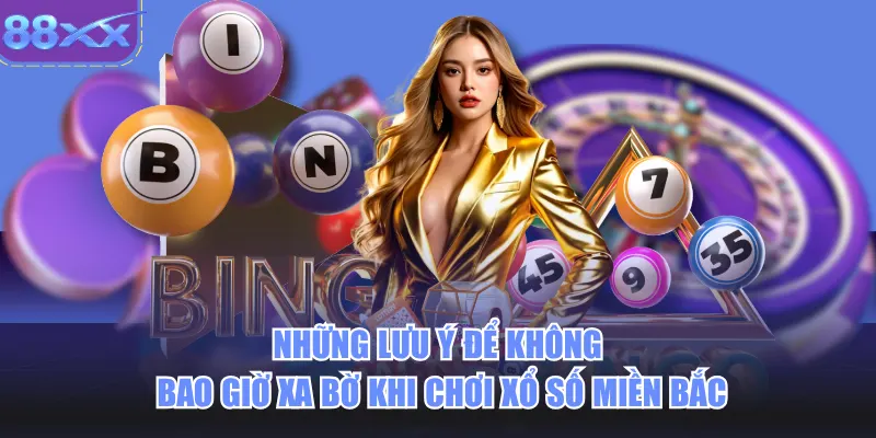 Những lưu ý để không bao giờ xa bờ khi chơi xổ số miền Bắc