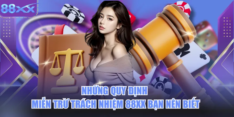 Những Quy Định Miễn Trừ Trách Nhiệm 88xx Bạn Nên Biết