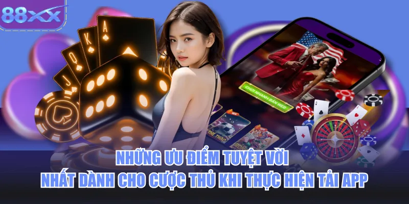 Những ưu điểm tuyệt vời nhất dành cho cược thủ khi thực hiện tải app