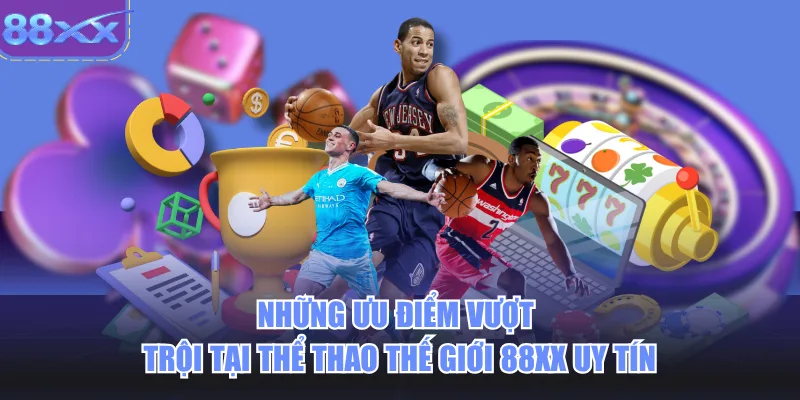 Những ưu điểm vượt trội tại thể thao thế giới 88xx uy tín