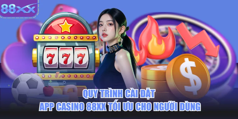Quy trình cài đặt app casino 88xx tối ưu cho người dùng