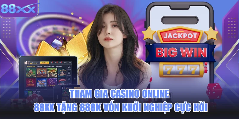 Tham Gia Casino Online 88xx Tặng 888k Vốn Khởi Nghiệp Cực Hời