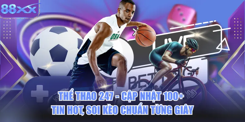 Thể Thao 247- Cập Nhật 100+ Tin Hot, Soi Kèo Chuẩn Từng Giây