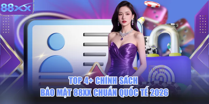 Top 4+ Chính Sách Bảo Mật 88xx Chuẩn Quốc Tế 2026